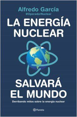 portada la energia nuclear salvara el mundo alfredo garcia operadornuclear 202002041553